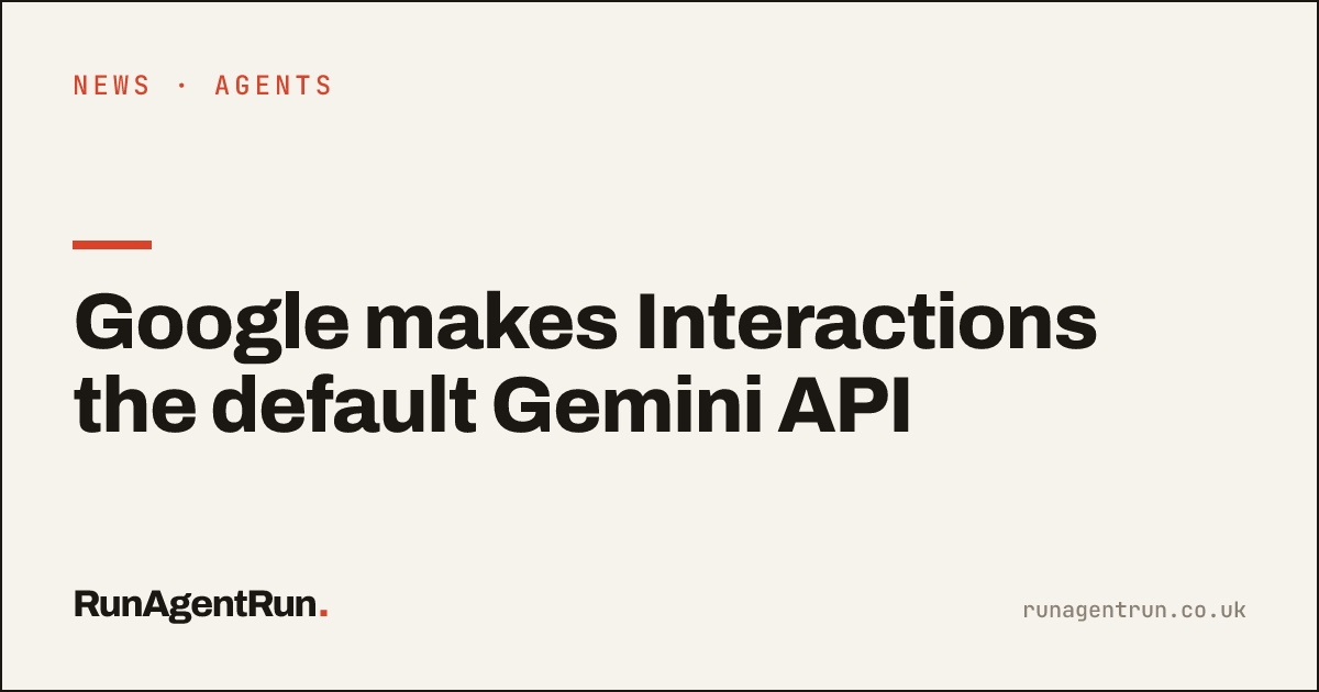 Google makes Interactions the default Gemini API
