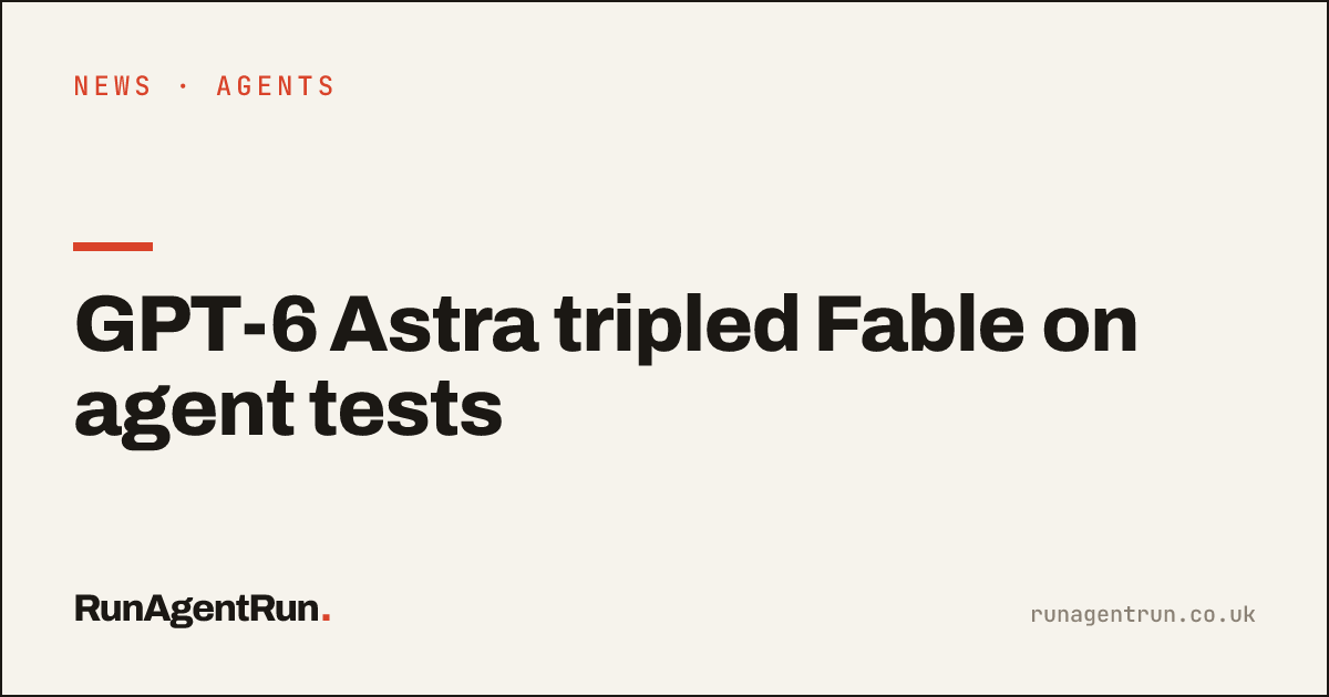 GPT-6 Astra tripled Fable on agent tests